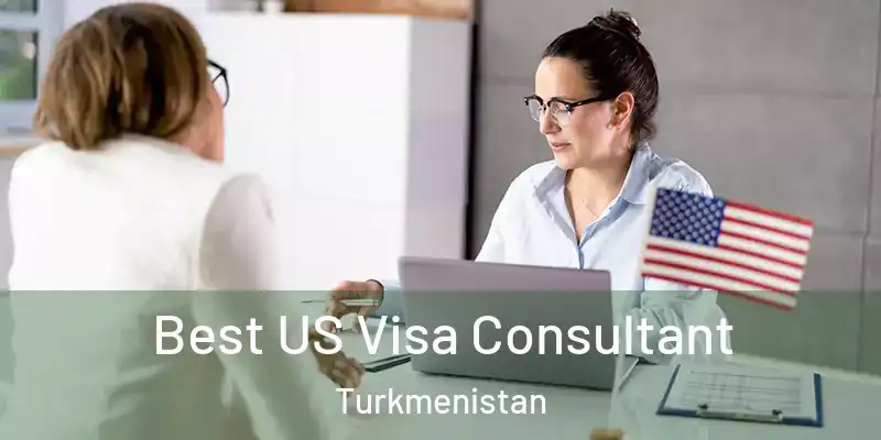  Best US Visa Consultant Turkmenistan