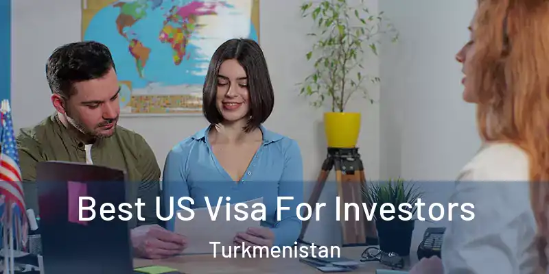  Best US Visa For Investors Turkmenistan