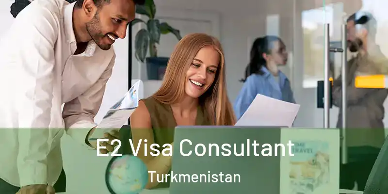  E2 Visa Consultant Turkmenistan