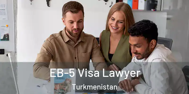  EB-5 Visa Lawyer Turkmenistan