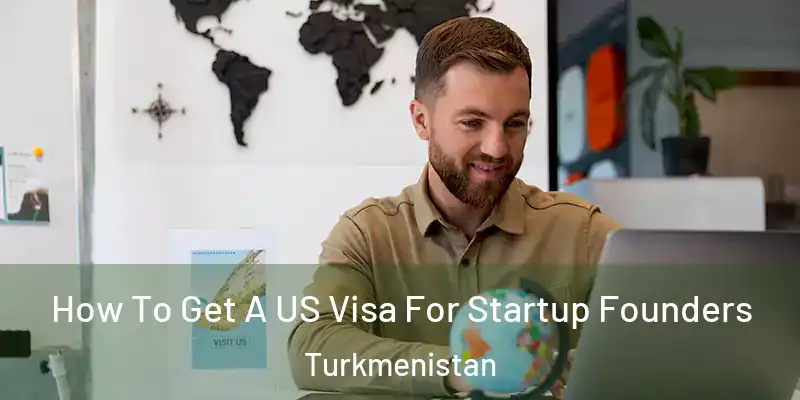  How To Get A US Visa For Startup Founders Turkmenistan