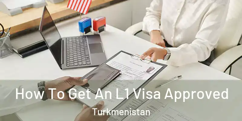  How To Get An L1 Visa Approved Turkmenistan