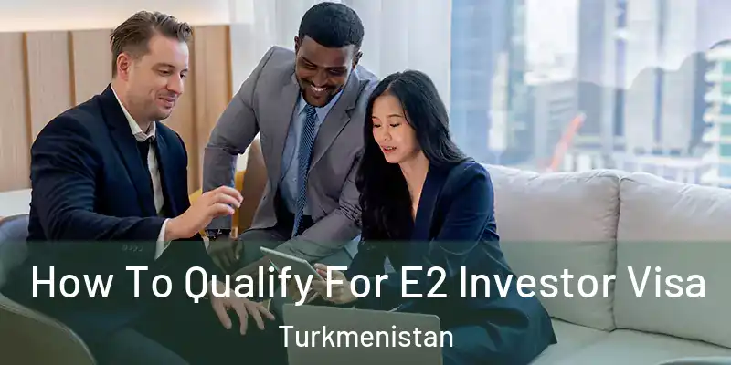  How To Qualify For E2 Investor Visa Turkmenistan