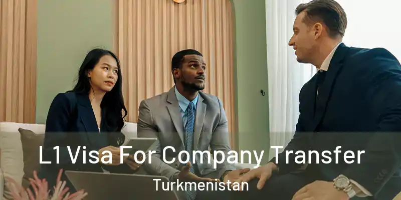  L1 Visa For Company Transfer Turkmenistan