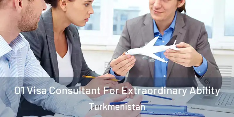  O1 Visa Consultant For Extraordinary Ability Turkmenistan