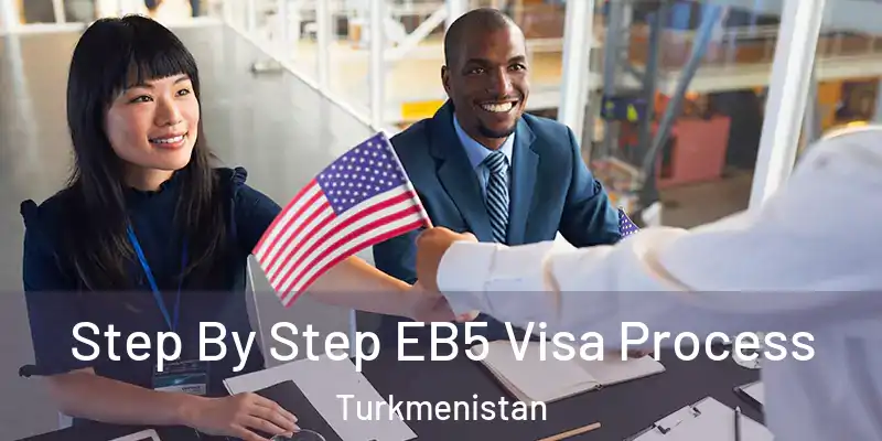  Step By Step EB5 Visa Process Turkmenistan