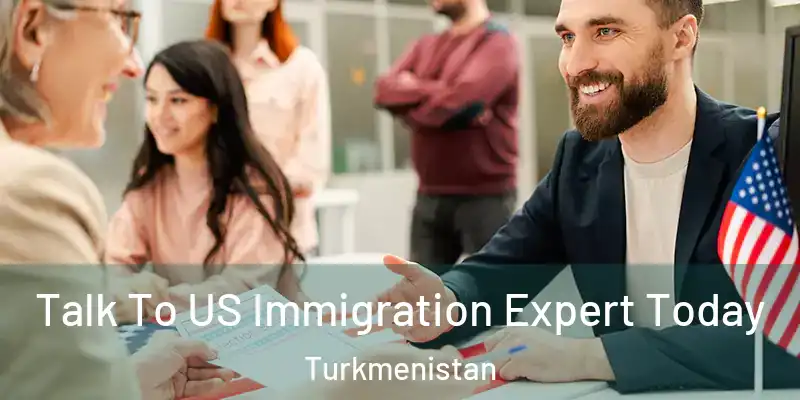  Talk To US Immigration Expert Today Turkmenistan