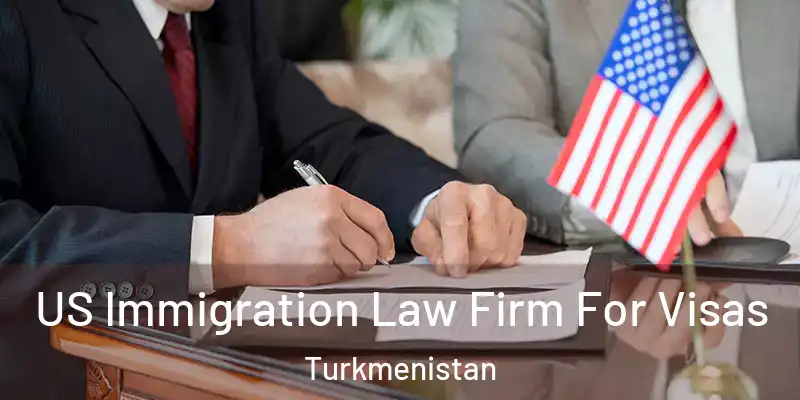  US Immigration Law Firm For Visas Turkmenistan